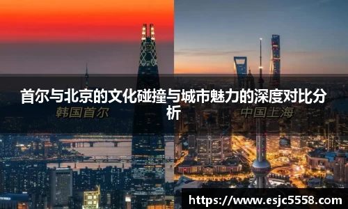 首尔与北京的文化碰撞与城市魅力的深度对比分析